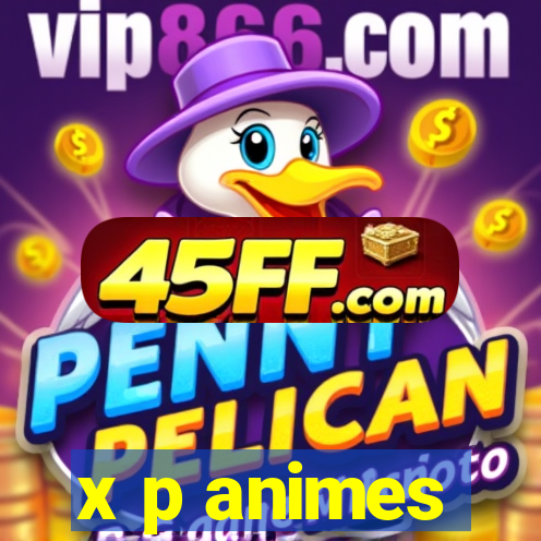 x p animes